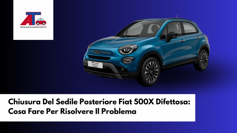 Chiusura Del Sedile Posteriore Fiat 500X Difettosa: Cosa Fare Per Risolvere Il Problema