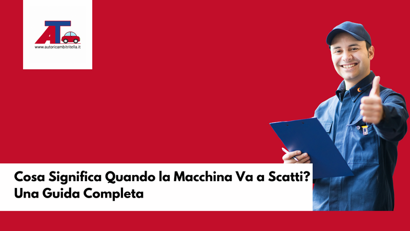 Cosa Significa Quando la Macchina Va a Scatti? Una Guida Completa