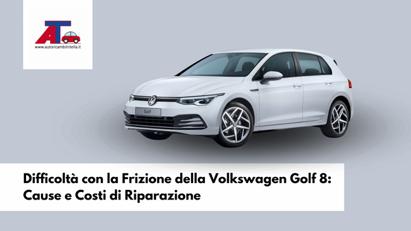 Difficoltà con la Frizione della Volkswagen Golf 8: Cause e Costi di Riparazione