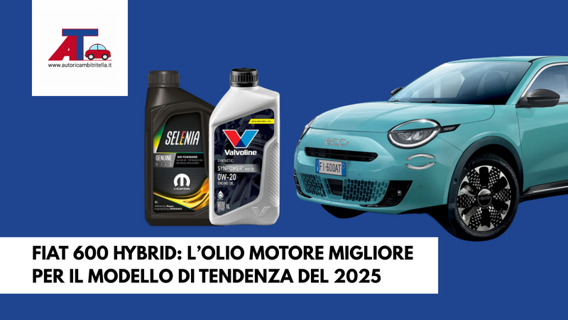 FIAT 600 HYBRID: L’OLIO MOTORE MIGLIORE PER IL MODELLO DI TENDENZA DEL 2025