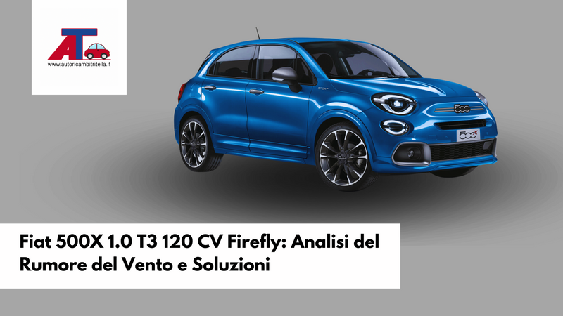 Fiat 500X 1.0 T3 120 CV Firefly: Problemi al Turbo e Soluzioni Dettagliate