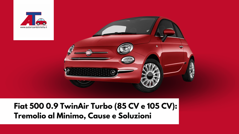 Fiat 500 0.9 TwinAir Turbo (85 CV e 105 CV): Tremolio al Minimo, Cause e Soluzioni