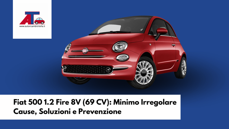 Fiat 500 1.2 Fire 8V (69 CV): Minimo Irregolare – Cause, Soluzioni e Prevenzione