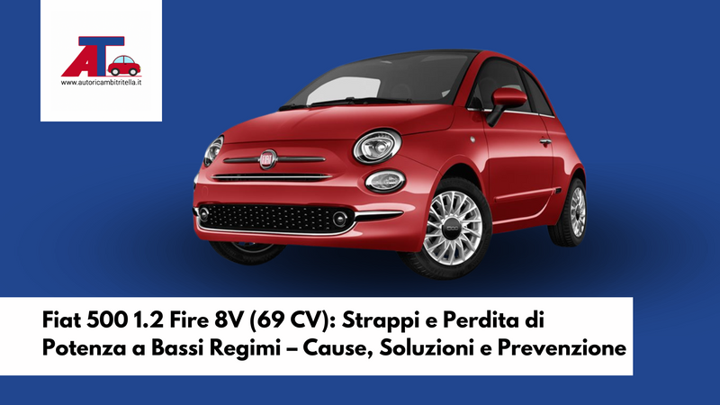 Fiat 500 1.2 Fire 8V (69 CV): Strappi e Perdita di Potenza a Bassi Regimi – Cause, Soluzioni e Prevenzione