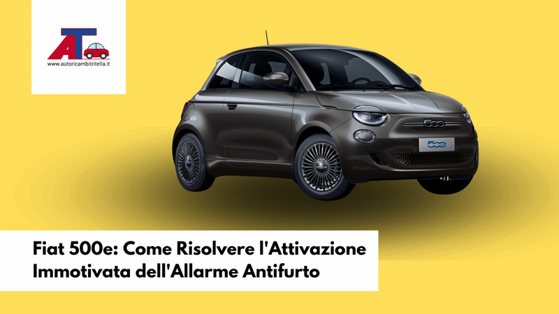 Fiat 500e: Come Risolvere l'Attivazione Immotivata dell'Allarme Antifurto