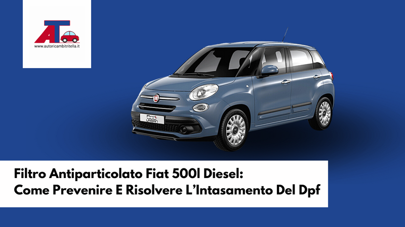 Filtro Antiparticolato Fiat 500l Diesel: Come Prevenire E Risolvere L’Intasamento Del Dpf