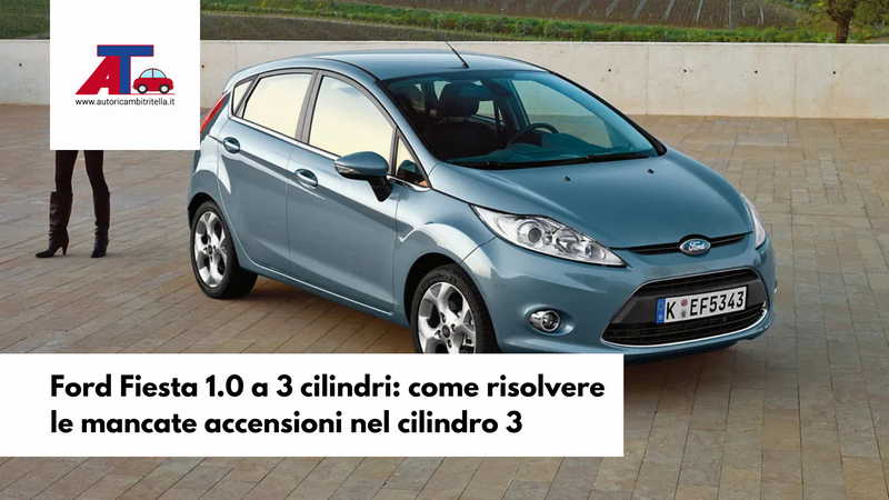 Ford Fiesta 1.0 a 3 cilindri: come risolvere le mancate accensioni nel cilindro 3
