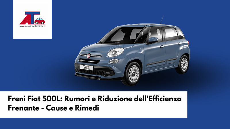 Freni Fiat 500L: Rumori e Riduzione dell'Efficienza Frenante - Cause e Rimedi