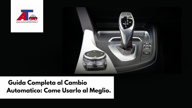 Guida Completa al Cambio Automatico: Come Usarlo al Meglio.
