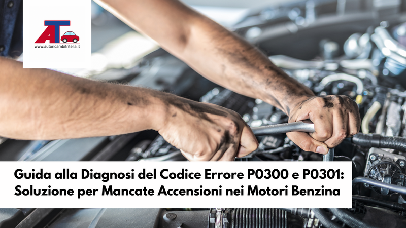 Guida alla Diagnosi del Codice Errore P0300 e P0301: Soluzione per Mancate Accensioni nei Motori Benzina
