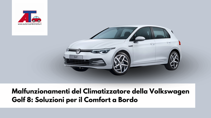 Malfunzionamenti del Climatizzatore della Volkswagen Golf 8: Soluzioni per il Comfort a Bordo