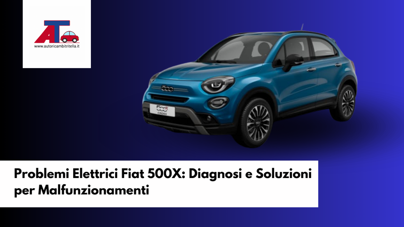 Problemi Elettrici Fiat 500X: Diagnosi e Soluzioni per Malfunzionamenti