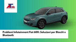 Problemi Infotainment Fiat 600: Soluzioni per Blocchi e Bluetooth