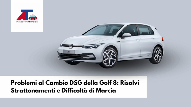Problemi al Cambio DSG della Golf 8: Risolvi Strattonamenti e Difficoltà di Marcia