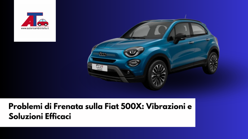 Problemi di Frenata sulla Fiat 500X: Vibrazioni e Soluzioni Efficaci
