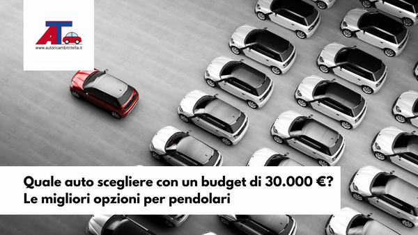 Quale auto scegliere con un budget di 30.000 euro? Le migliori opzioni per pendolari