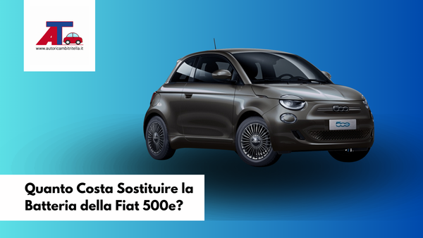 Quanto Costa Sostituire la Batteria della Fiat 500e?