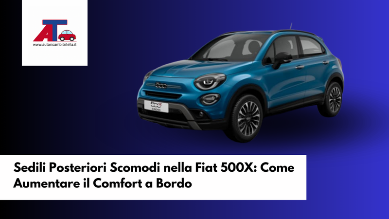 Sedili Posteriori Scomodi nella Fiat 500X: Come Aumentare il Comfort a Bordo