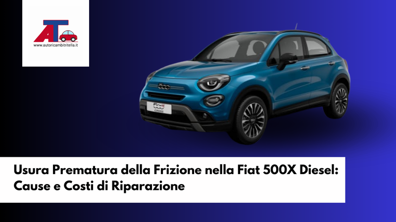 Usura Prematura della Frizione nella Fiat 500X Diesel: Cause e Costi di Riparazione