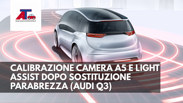 CALIBRAZIONE CAMERA A5 E LIGHT ASSIST DOPO SOSTITUZIONE PARABREZZA (AUDI Q3)