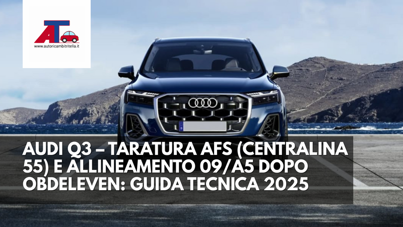 AUDI Q3 – TARATURA AFS (CENTRALINA 55) E ALLINEAMENTO 09/A5 DOPO OBDELEVEN: GUIDA TECNICA 2025