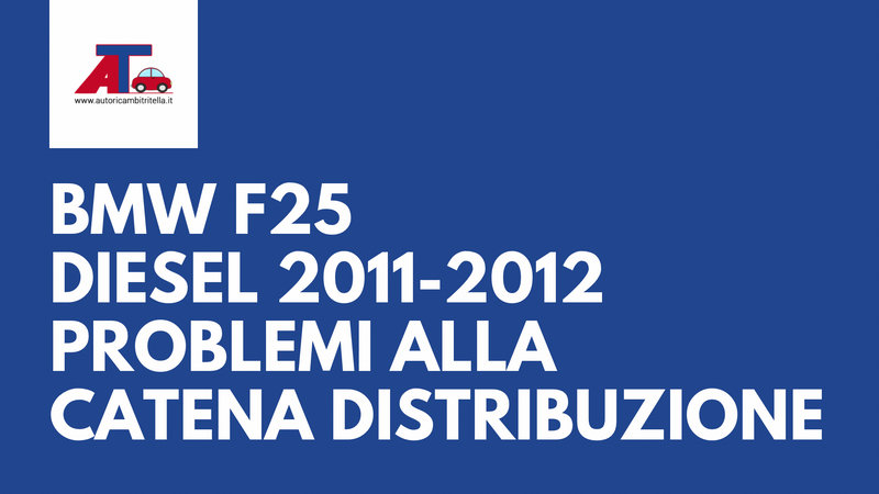 BMW F25 Diesel 2011-2012: attenzione ai motori con problemi alla catena di distribuzione