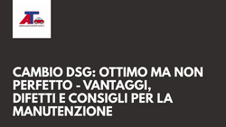 CAMBIO DSG: OTTIMO MA NON PERFETTO - VANTAGGI, DIFETTI E CONSIGLI PER LA MANUTENZIONE