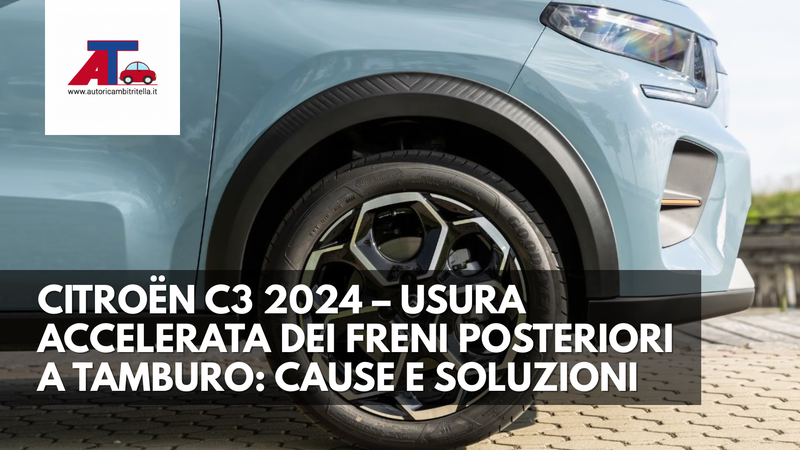 CITROËN C3 2024 – USURA ACCELERATA DEI FRENI POSTERIORI A TAMBURO: CAUSE E SOLUZIONI
