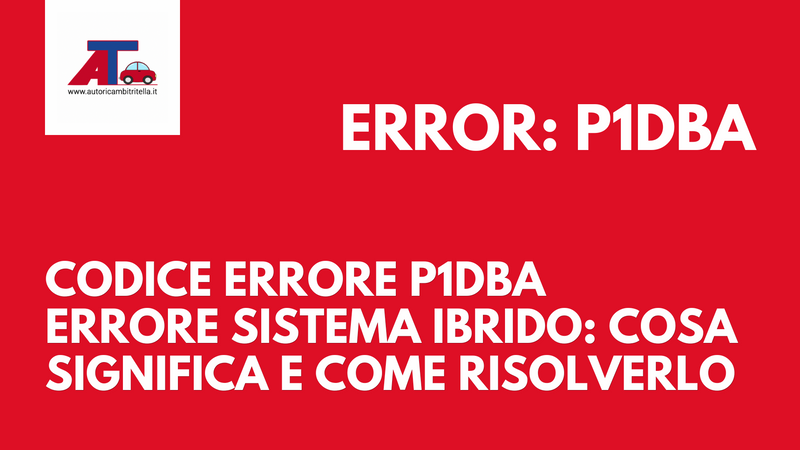 CODICE ERRORE P1DBA ERRORE SISTEMA IBRIDO: COSA SIGNIFICA E COME RISOLVERLO