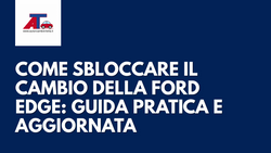 COME SBLOCCARE IL CAMBIO DELLA FORD EDGE: GUIDA PRATICA E AGGIORNATA