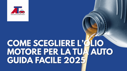 COME SCEGLIERE L’OLIO MOTORE PER LA TUA AUTO, GUIDA FACILE 2025