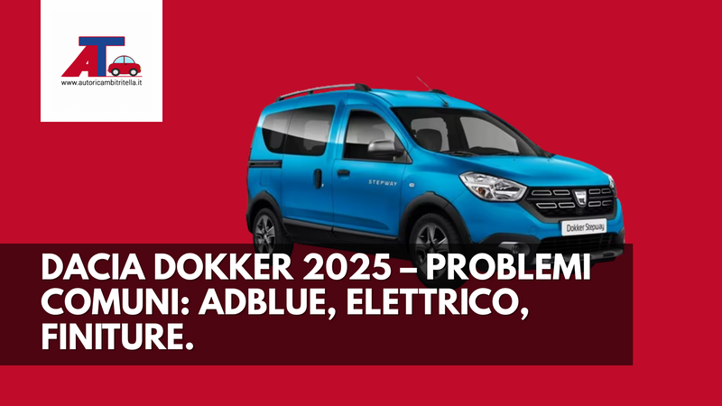 DACIA DOKKER 2025 – PROBLEMI COMUNI: ADBLUE, ELETTRICO, FINITURE. SINTOMI, DIAGNOSI, SOLUZIONI E CONSIGLI D’ACQUISTO