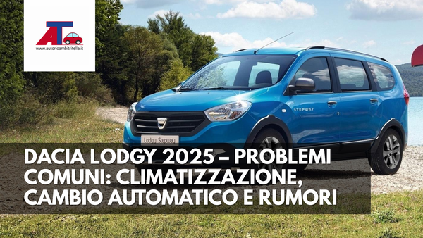 DACIA LODGY 2025 – PROBLEMI COMUNI: CLIMATIZZAZIONE, CAMBIO AUTOMATICO, RUMORI INTERNI