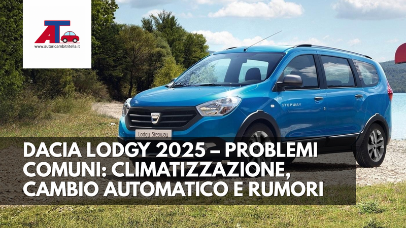 DACIA LODGY 2025 – PROBLEMI COMUNI: CLIMATIZZAZIONE, CAMBIO AUTOMATICO, RUMORI INTERNI