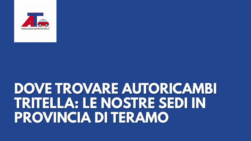 DOVE TROVARE AUTORICAMBI TRITELLA: LE NOSTRE SEDI IN PROVINCIA DI TERAMO