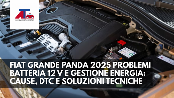 FIAT GRANDE PANDA 2025 – PROBLEMI BATTERIA 12 V E GESTIONE ENERGIA: CAUSE, DTC E SOLUZIONI TECNICHE
