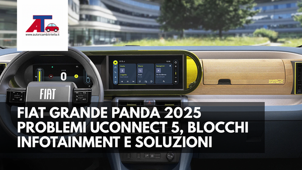 FIAT GRANDE PANDA 2025 – PROBLEMI UCONNECT 5, BLOCCHI INFOTAINMENT E SOLUZIONI TECNICHE