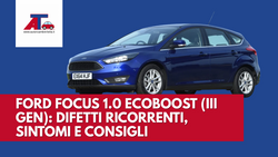 FORD FOCUS 1.0 ECOBOOST (III GEN): DIFETTI RICORRENTI, SINTOMI E CONSIGLI