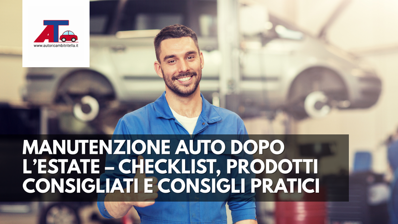 MANUTENZIONE AUTO DOPO L’ESTATE (2025) – CHECKLIST, PRODOTTI CONSIGLIATI E CONSIGLI PRATICI