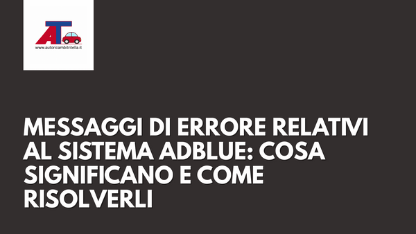 MESSAGGI DI ERRORE RELATIVI AL SISTEMA ADBLUE: COSA SIGNIFICANO E COME RISOLVERLI