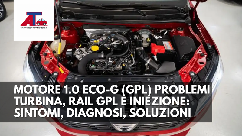 MOTORE 1.0 ECO-G (GPL) DACIA 2025 – PROBLEMI TURBINA, RAIL GPL E INIEZIONE: SINTOMI, DIAGNOSI, SOLUZIONI