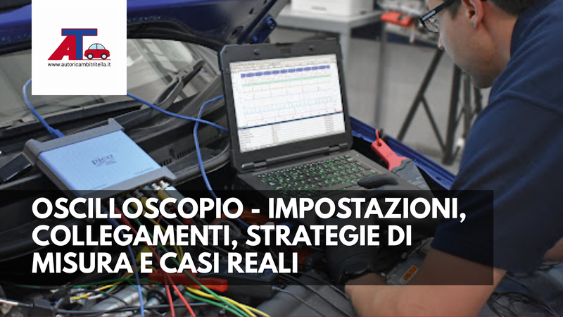 OSCILLOSCOPIO - GUIDA COMPLETA: IMPOSTAZIONI, COLLEGAMENTI, STRATEGIE DI MISURA E CASI REALI