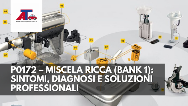 P0172 – MISCELA RICCA (BANK 1): SINTOMI, DIAGNOSI E SOLUZIONI PROFESSIONALI