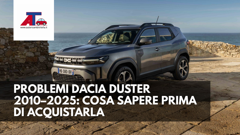 PROBLEMI DACIA DUSTER 2010–2025: COSA SAPERE PRIMA DI ACQUISTARLA