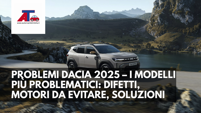 PROBLEMI DACIA 2025 – I MODELLI PIÙ PROBLEMATICI: DIFETTI, MOTORI DA EVITARE, SOLUZIONI