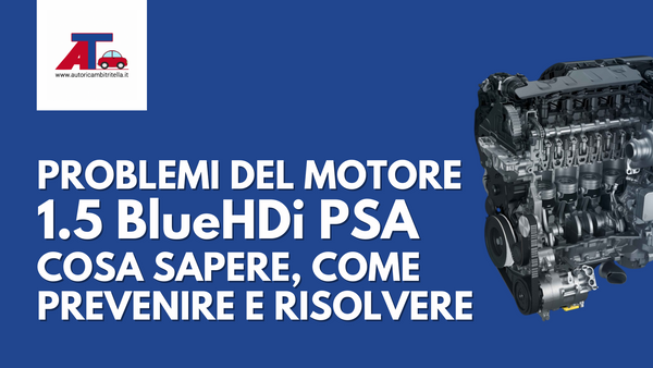 Problemi del motore 1.5 BlueHDi PSA: cosa sapere, come prevenire e risolvere
