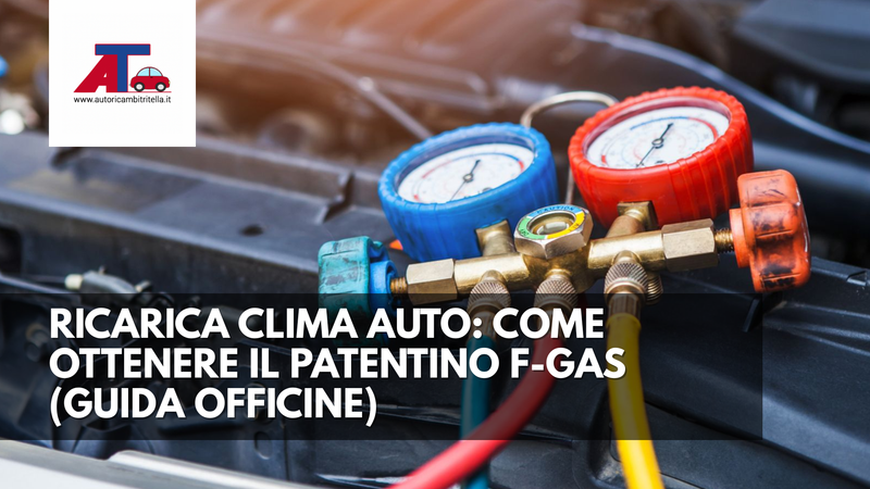 RICARICA CLIMA AUTO: COME OTTENERE IL PATENTINO F-GAS (GUIDA OFFICINE)