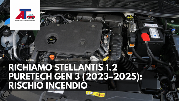 RICHIAMO STELLANTIS 1.2 PURETECH GEN 3 (2023–2025): RISCHIO INCENDIO, MODELLI COINVOLTI, SINTOMI E COSA FARE SUBITO