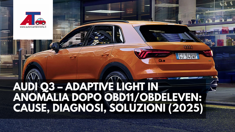 AUDI Q3 – ADAPTIVE LIGHT IN ANOMALIA DOPO OBD11/OBDELEVEN: CAUSE, DIAGNOSI, SOLUZIONI (2025)