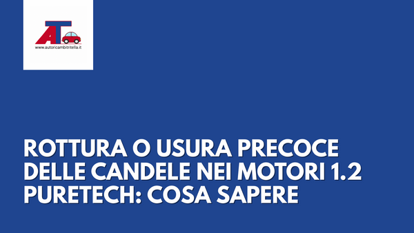 ROTTURA O USURA PRECOCE DELLE CANDELE NEI MOTORI 1.2 PURETECH: COSA SAPERE